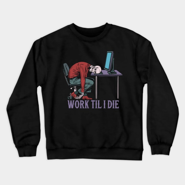 Work Till I Die Crewneck Sweatshirt by Scaryzz